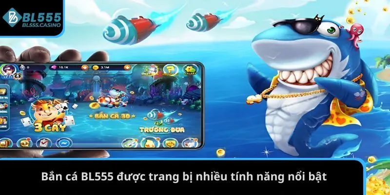 Bắn cá BL555 được trang bị nhiều tính năng nổi bật