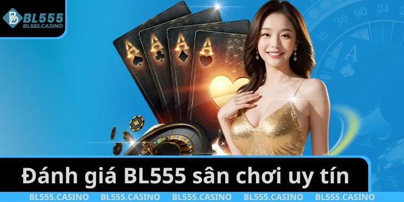Đánh giá BL555 sân chơi uy tín an toàn