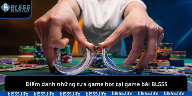 Điểm danh những tựa game hot tại game bài BL555