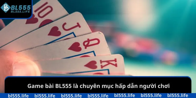 Game bài BL555 là chuyên mục hấp dẫn người chơi