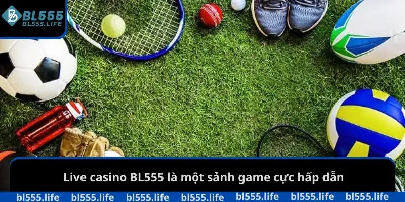 Live casino BL555 là một sảnh game cực hấp dẫn